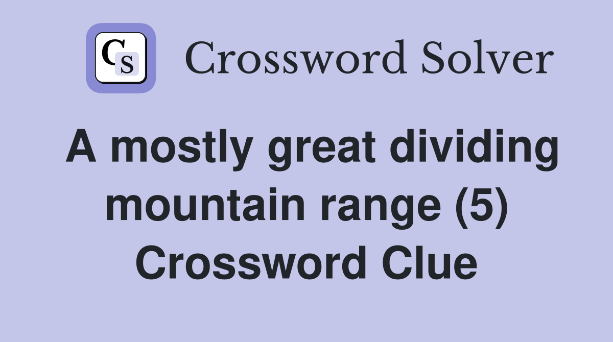 A mostly great dividing mountain range (5) Crossword Clue Answers